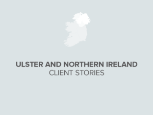 Ulster and Northern Ireland Client Stories